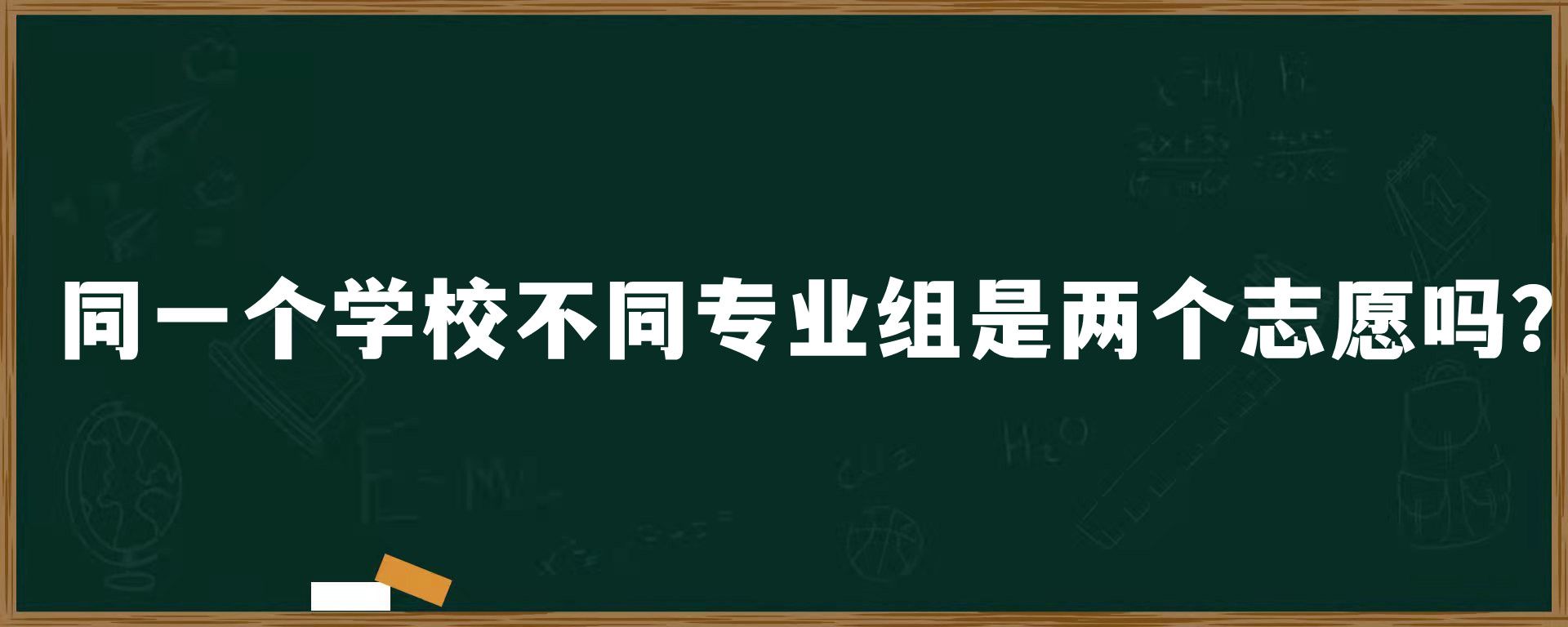 同一个学校不同专业组是两个志愿吗？