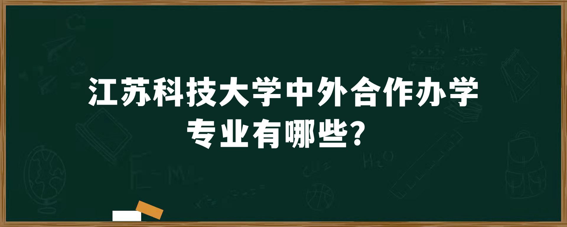 江苏科技大学中外合作办学专业有哪些？