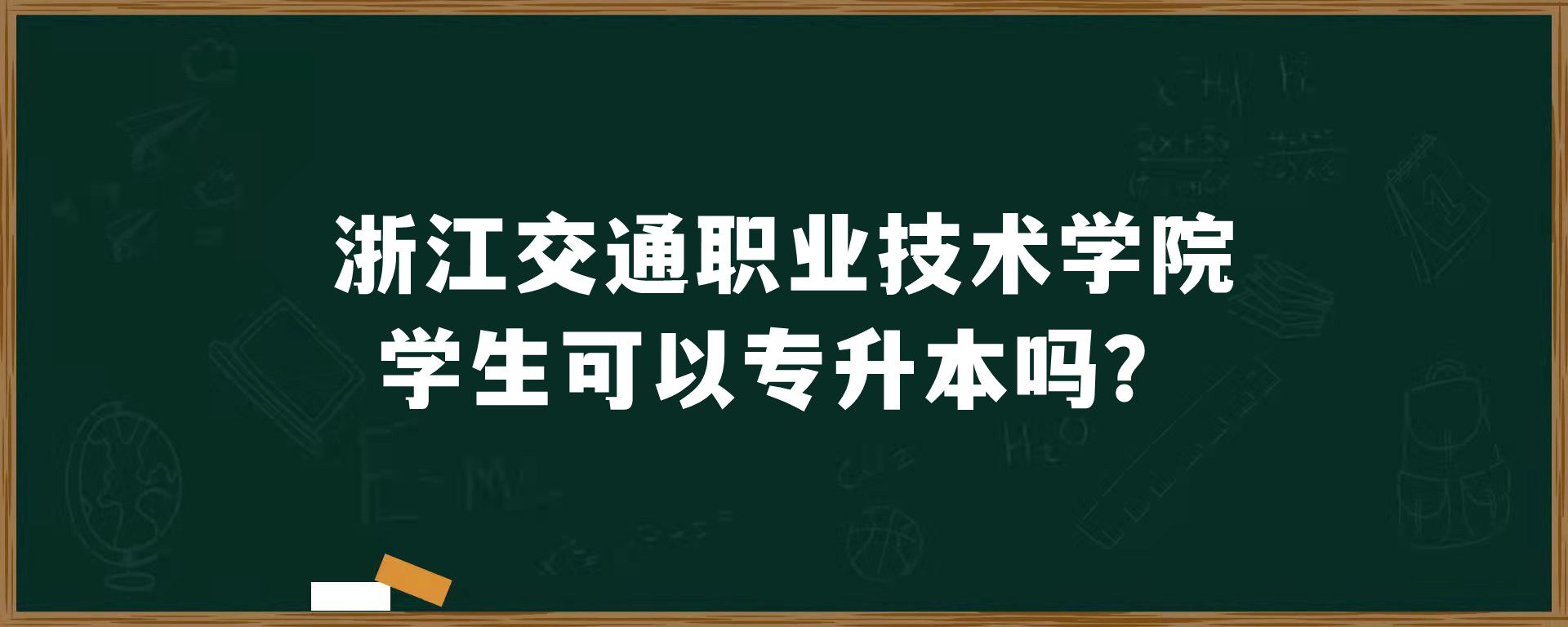 浙江交通职业技术学院学生可以专升本吗？