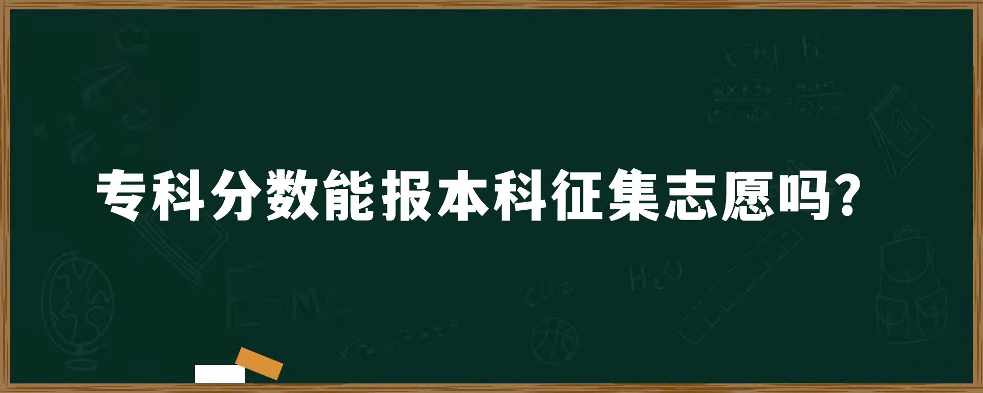 专科分数能报本科征集志愿吗？