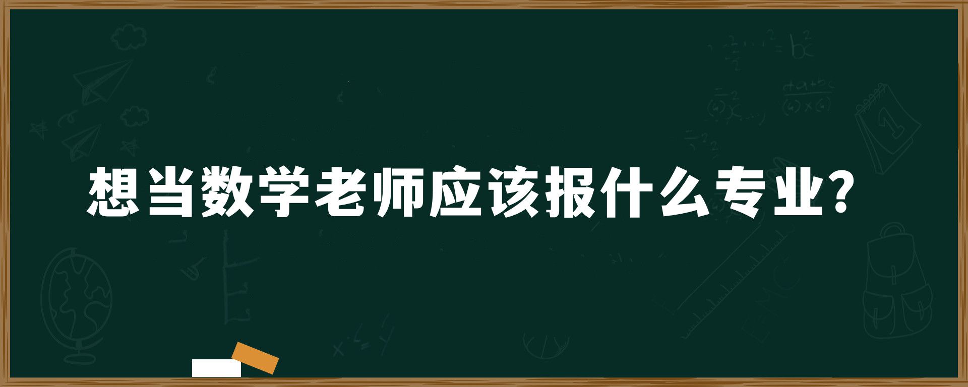 想当数学老师应该报什么专业？