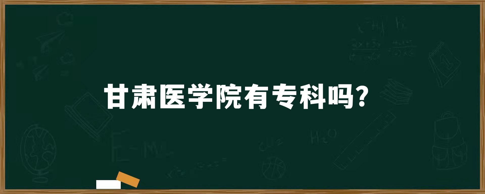 甘肃医学院有专科吗？