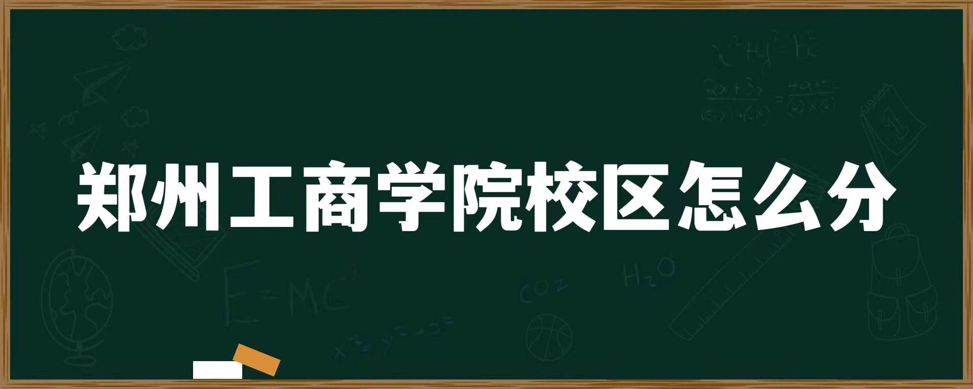 郑州工商学院校区怎么分