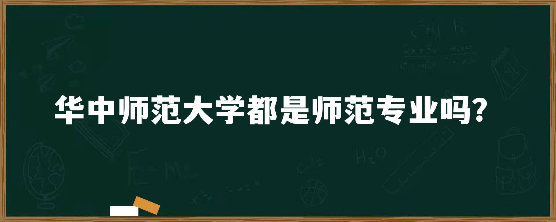 华中师范大学都是师范专业吗？