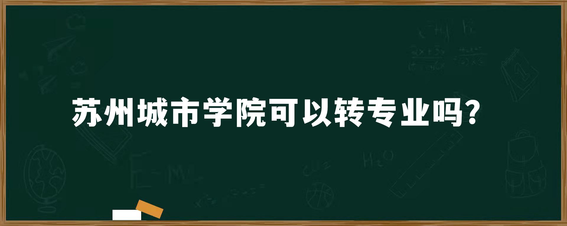 苏州城市学院可以转专业吗？