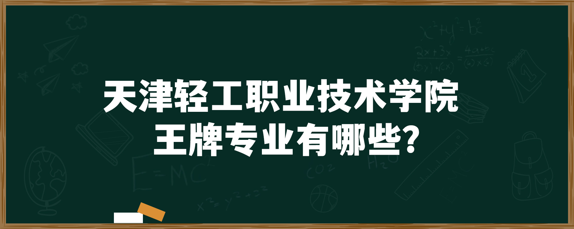 天津轻工职业技术学院王牌专业有哪些？