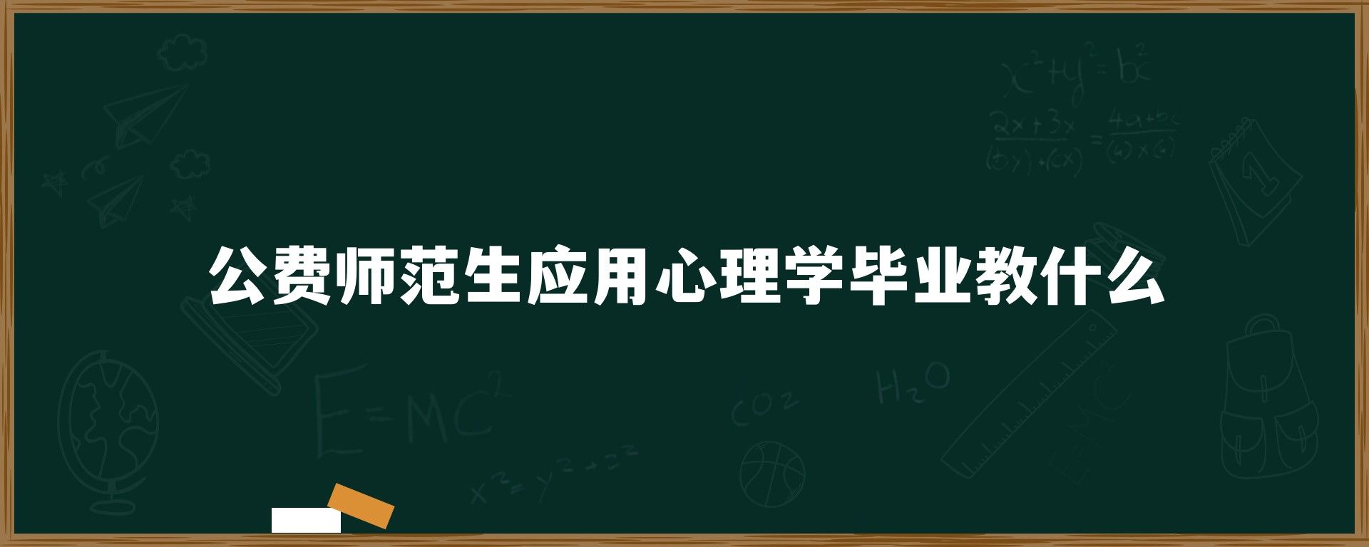 公费师范生应用心理学毕业教什么