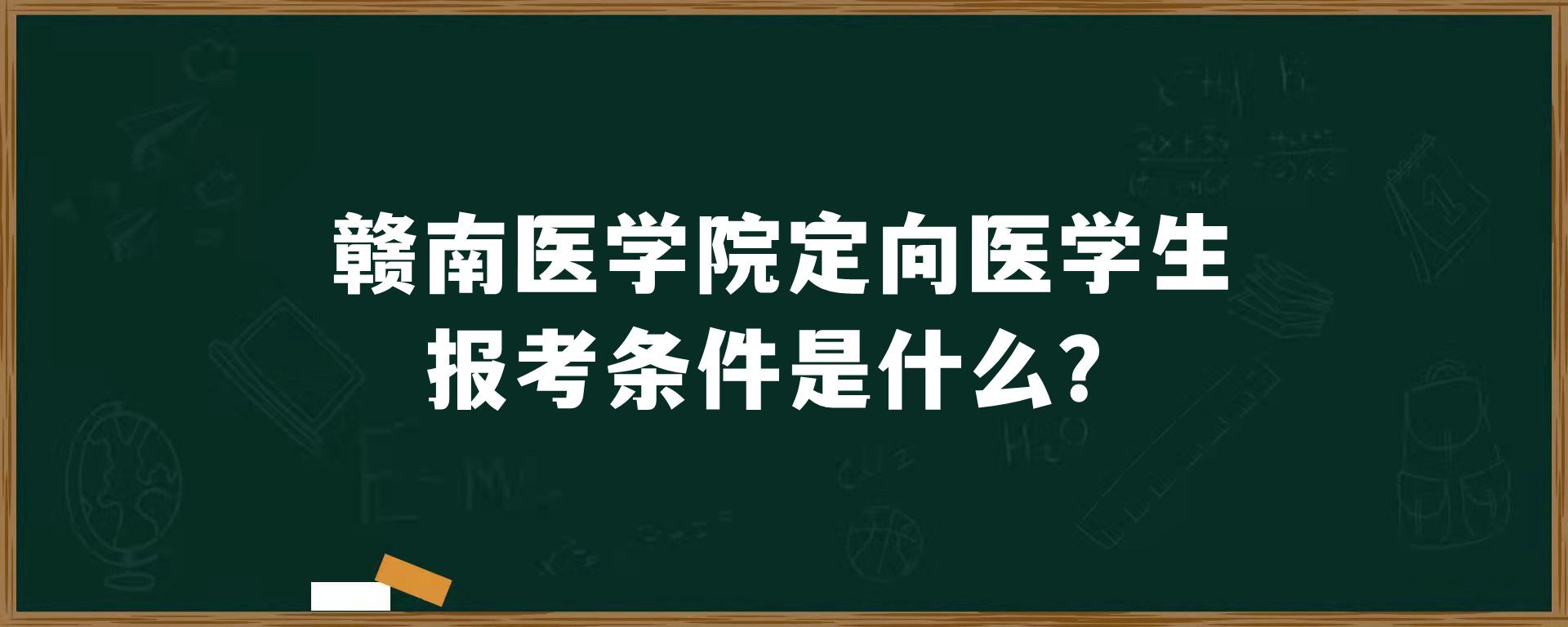 赣南医学院定向医学生报考条件是什么？