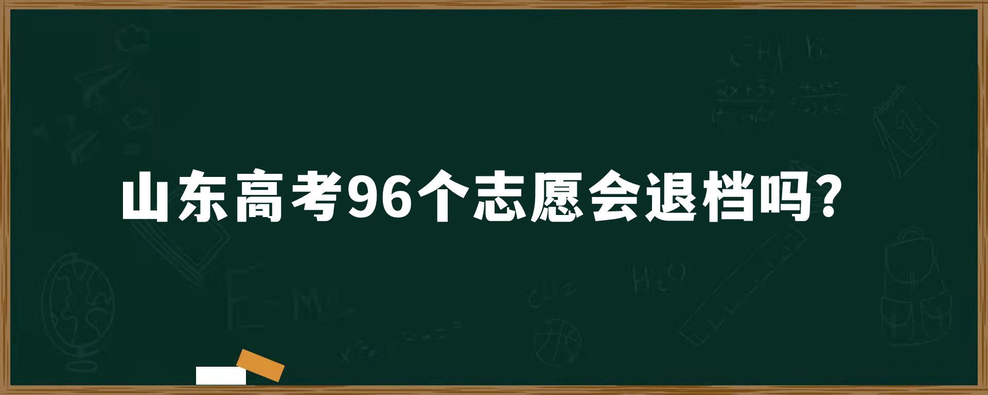 山东高考96个志愿会退档吗？