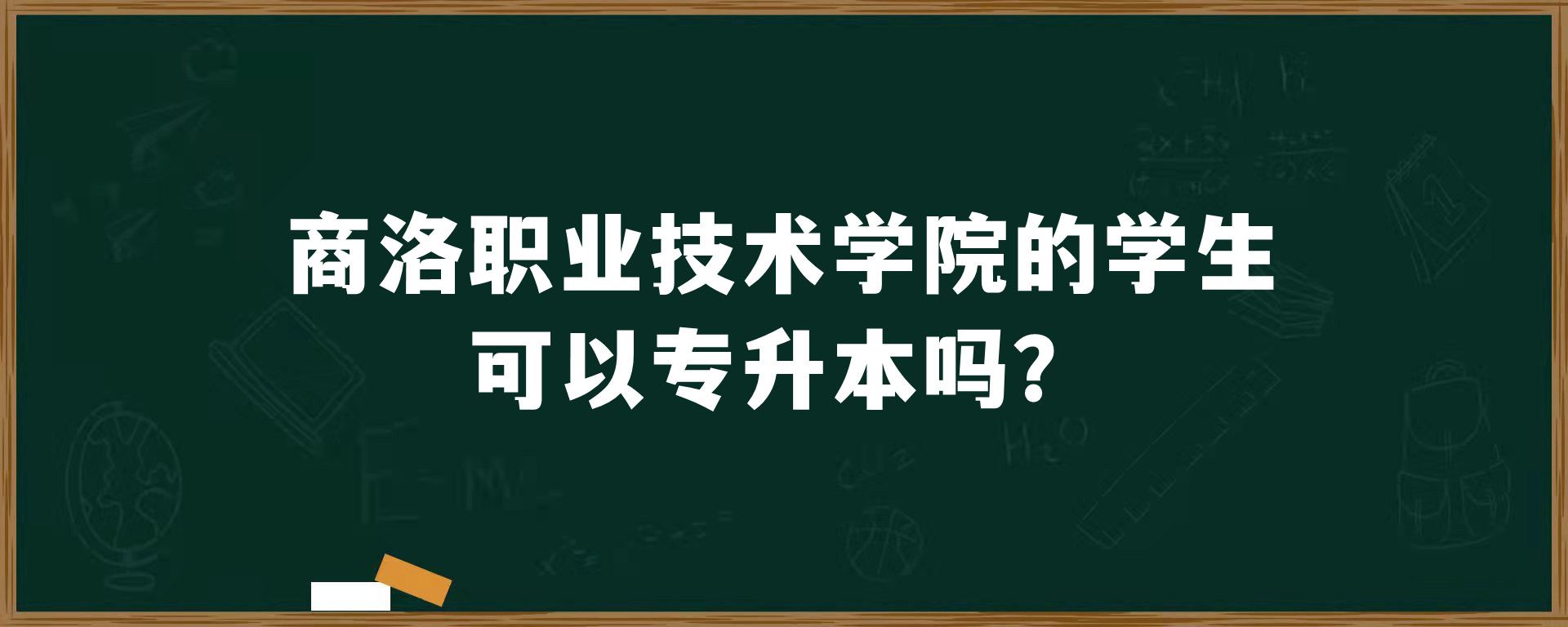 商洛职业技术学院的学生可以专升本吗？