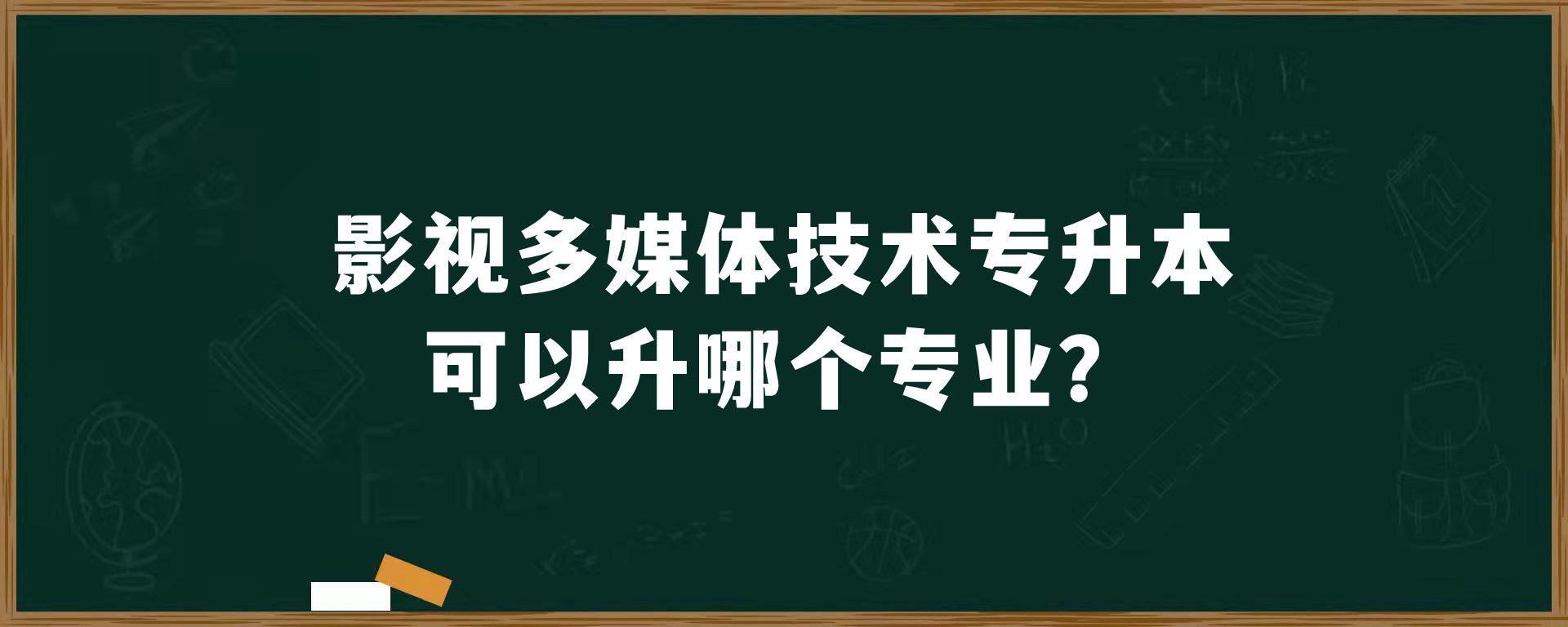 影视多媒体技术专升本可以升哪个专业？