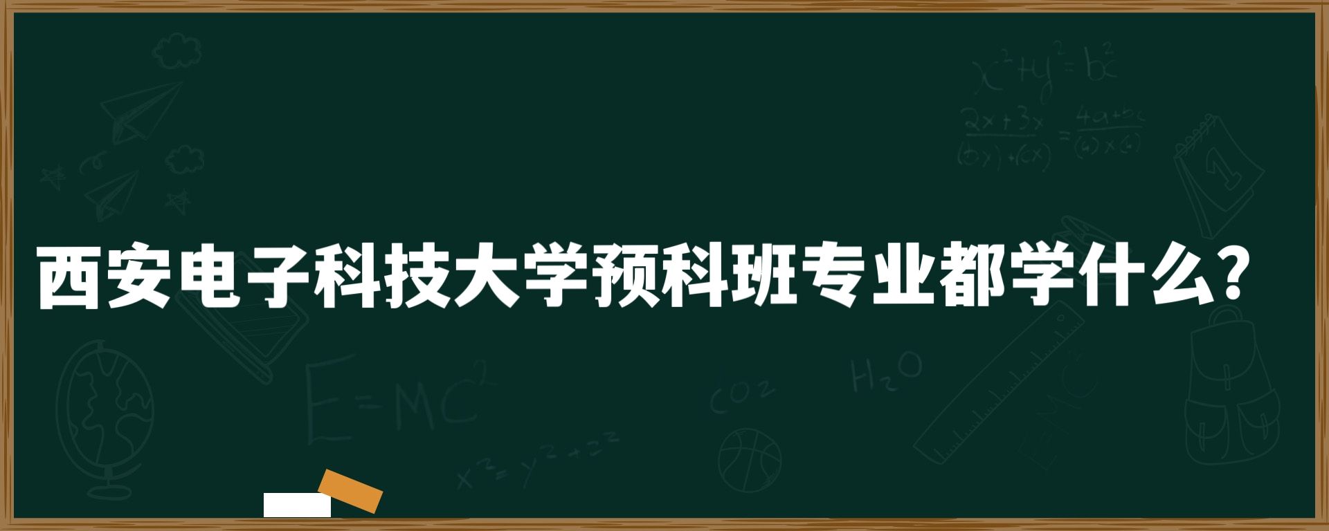 西安电子科技大学预科班专业都学什么？