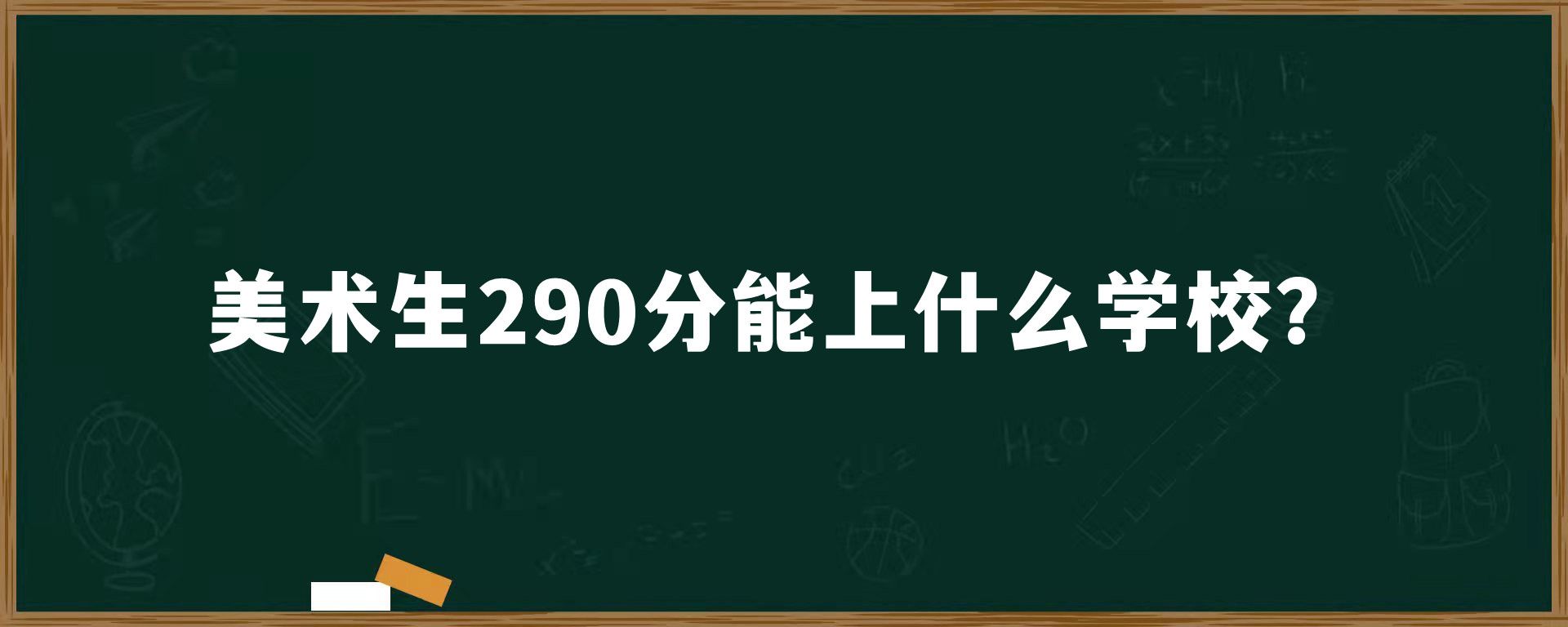 美术生290分能上什么学校？