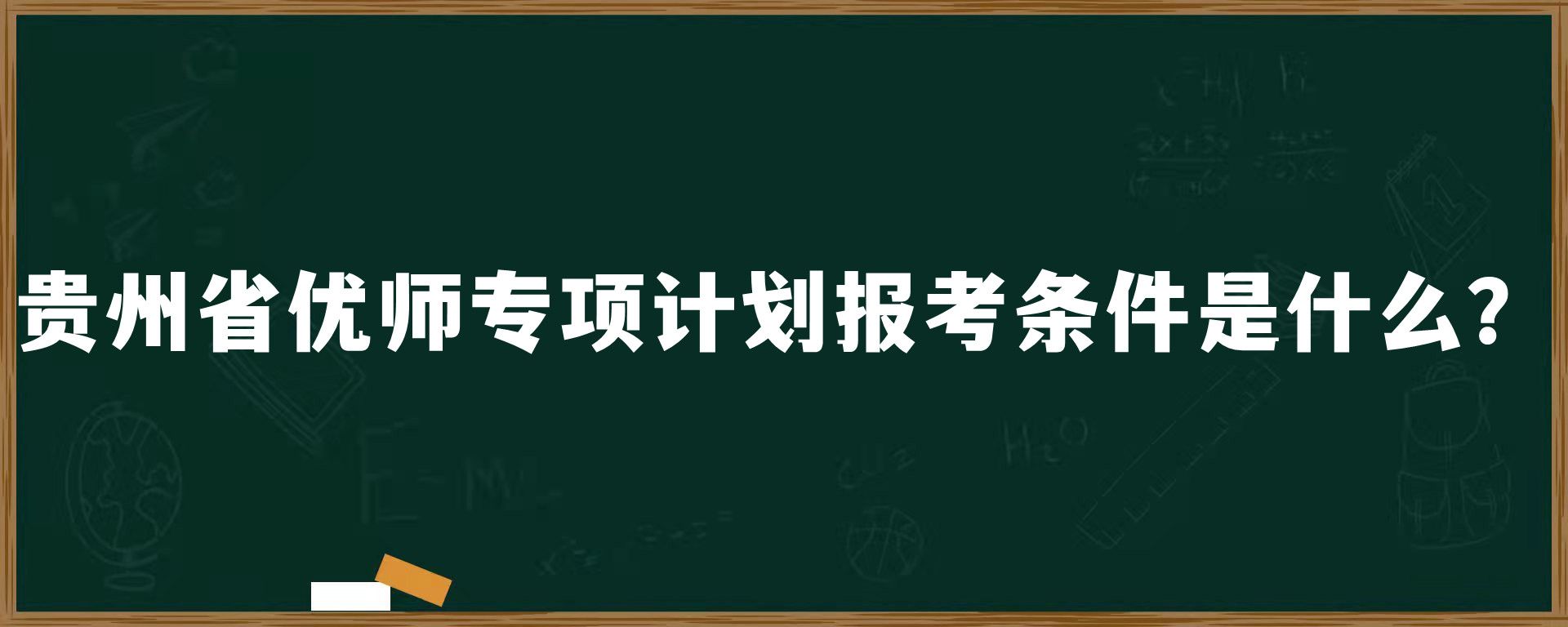 贵州省优师专项计划报考条件是什么？