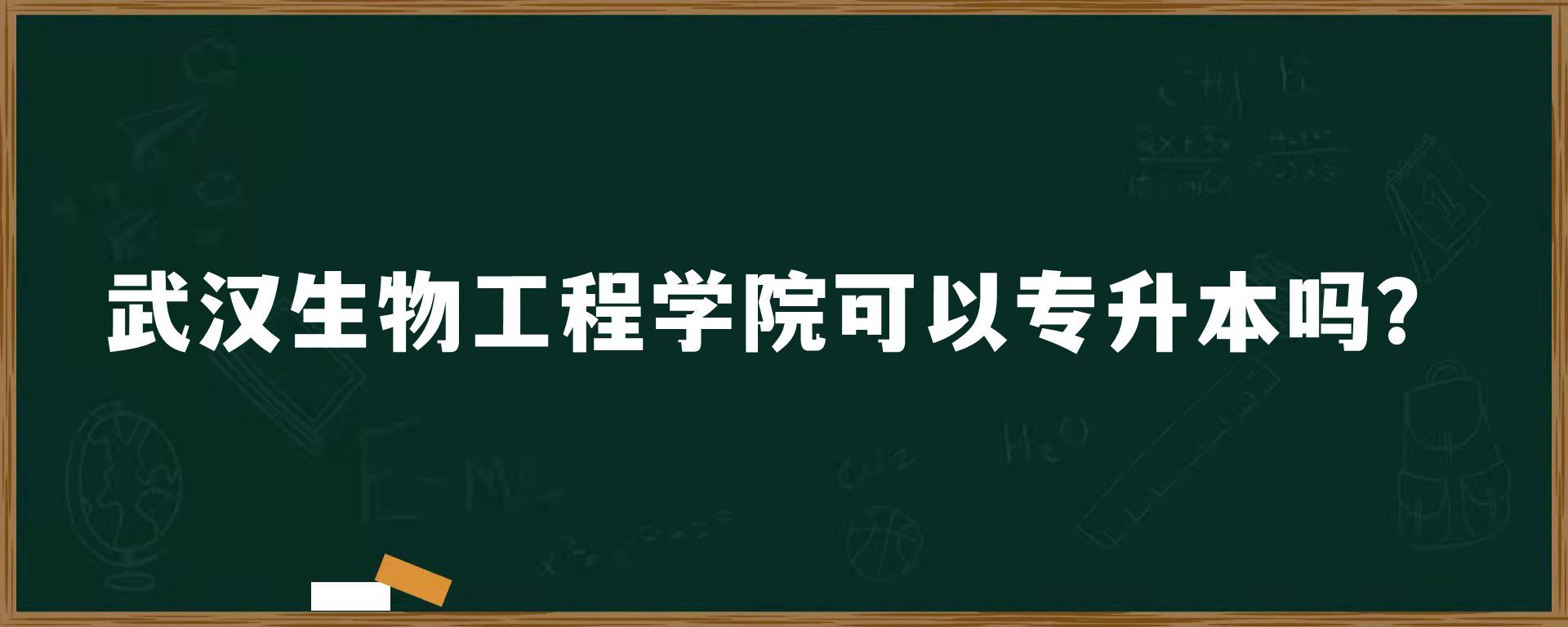 武汉生物工程学院可以专升本吗？