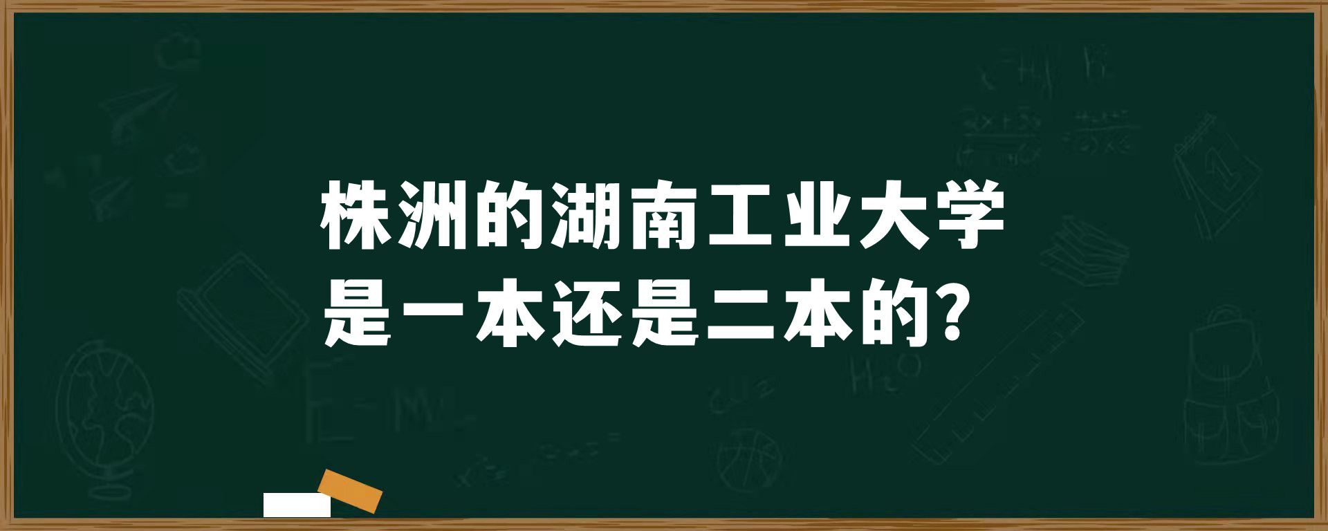 株洲的​湖南工业大学是一本还是二本的？