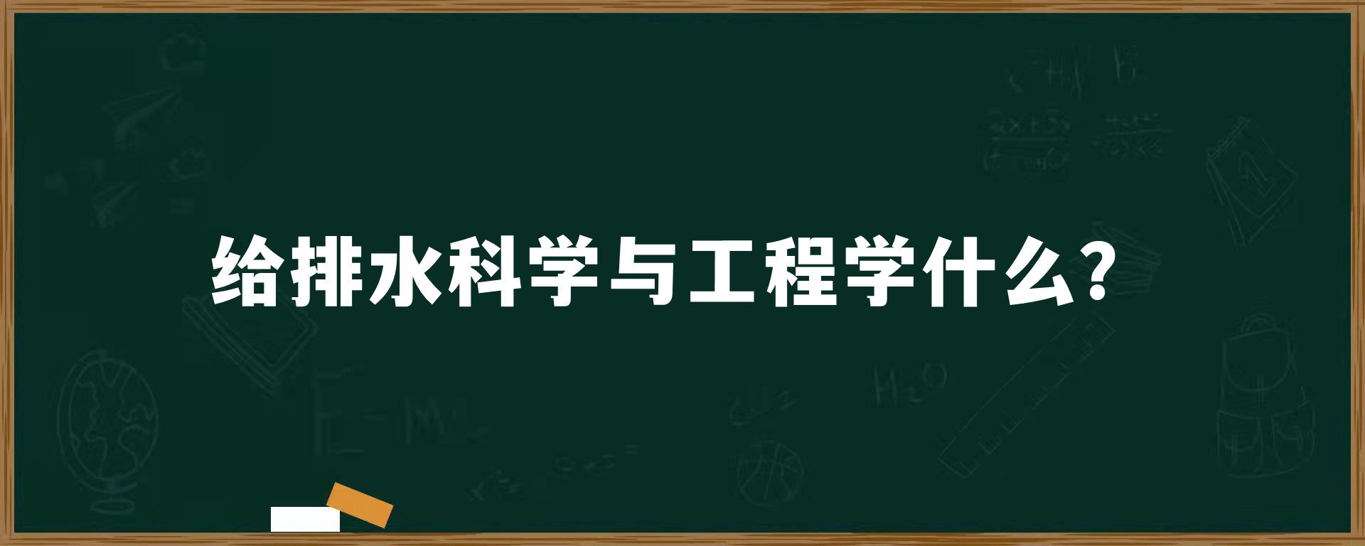 给排水科学与工程学什么？