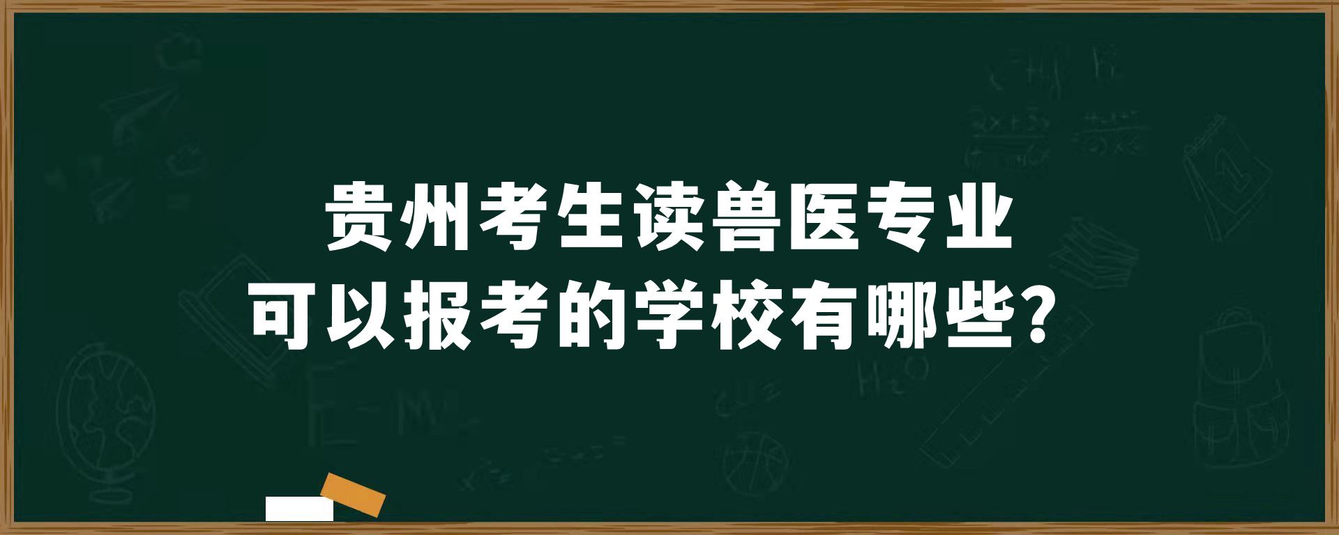 贵州考生读兽医专业可以报考的学校有哪些？