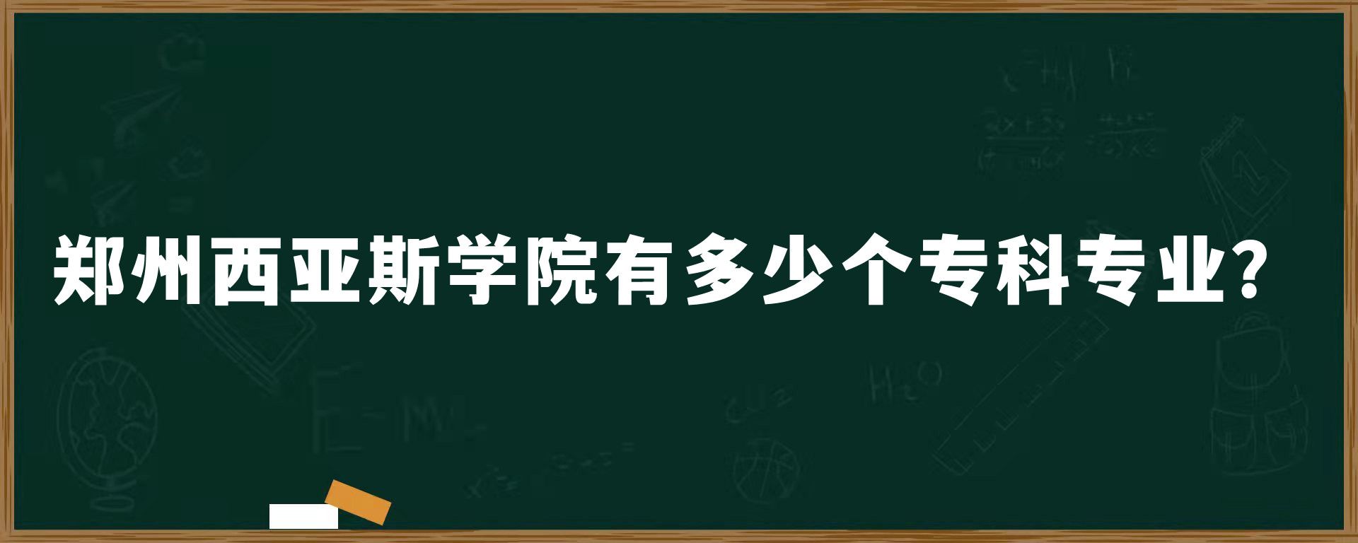 郑州西亚斯学院有多少个专科专业？