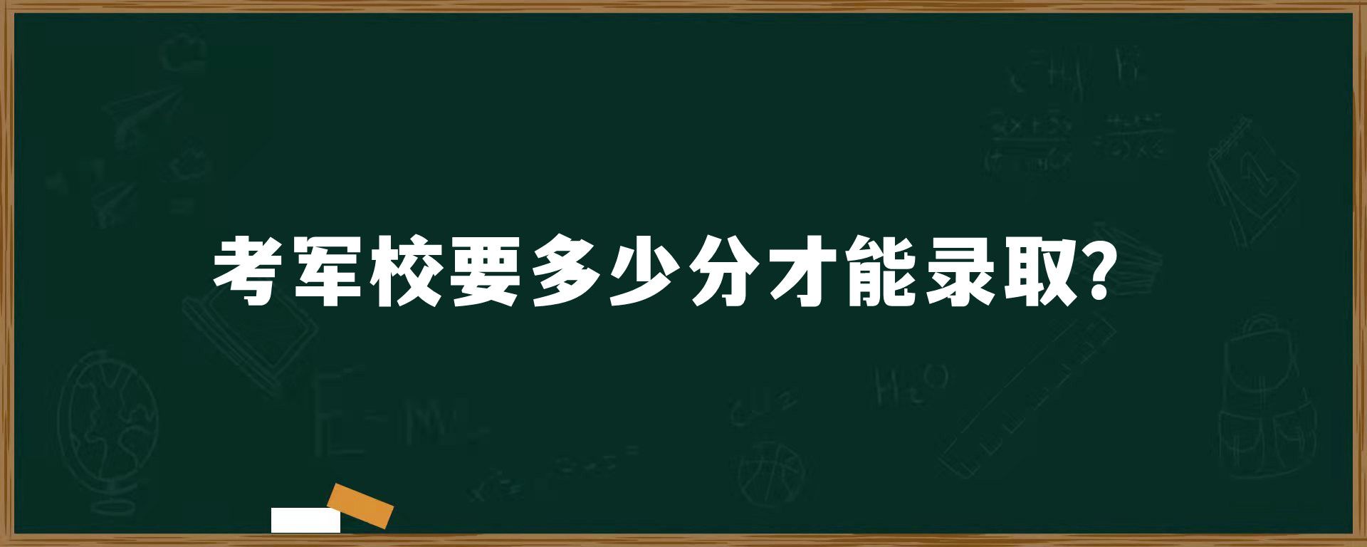 考军校要多少分才能录取？