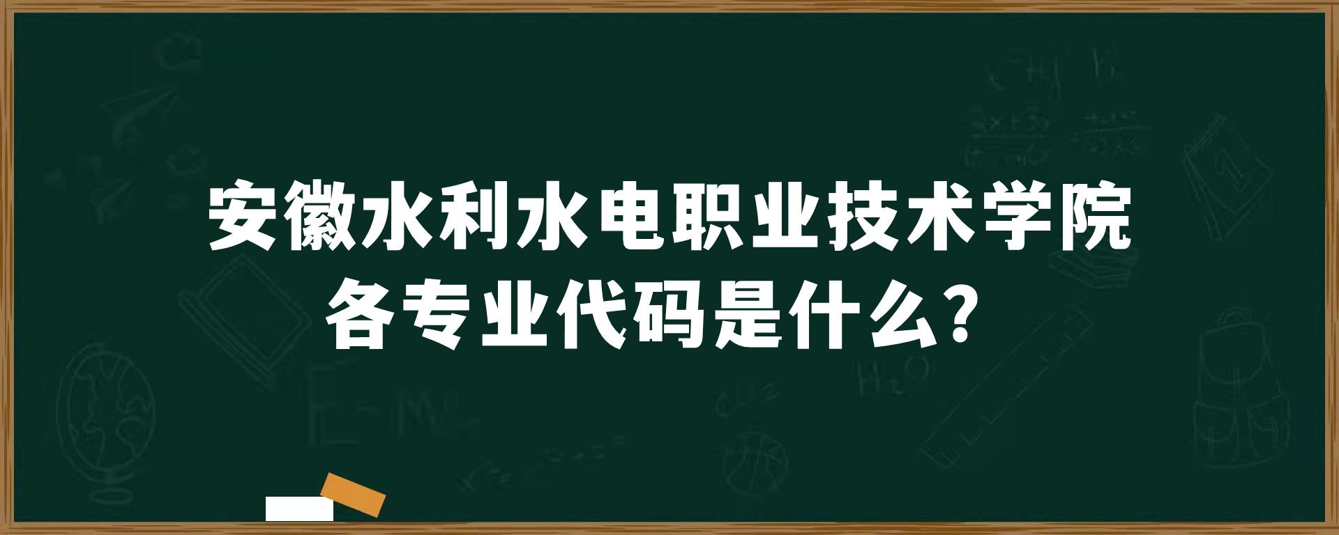 安徽水利水电职业技术学院各专业代码是什么？