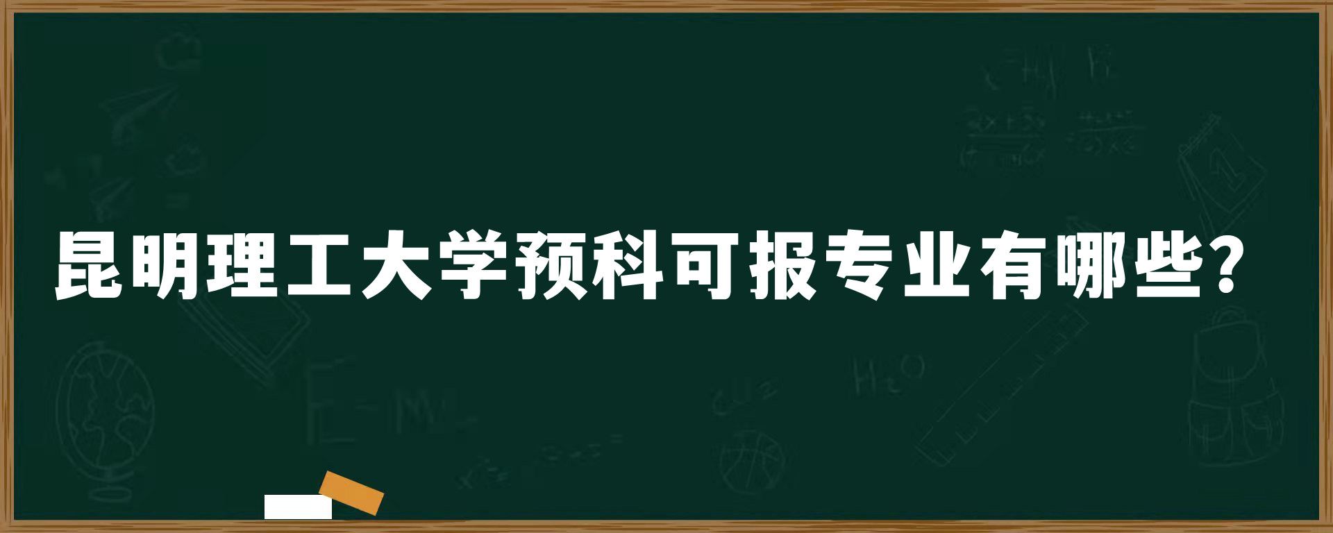 昆明理工大学预科可报专业有哪些？