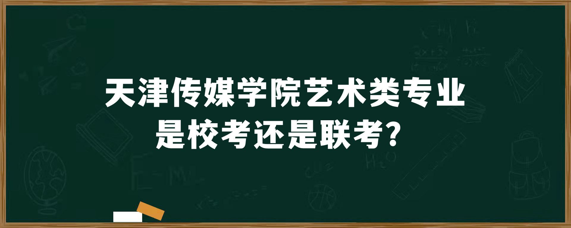 天津传媒学院艺术类专业是校考还是联考？