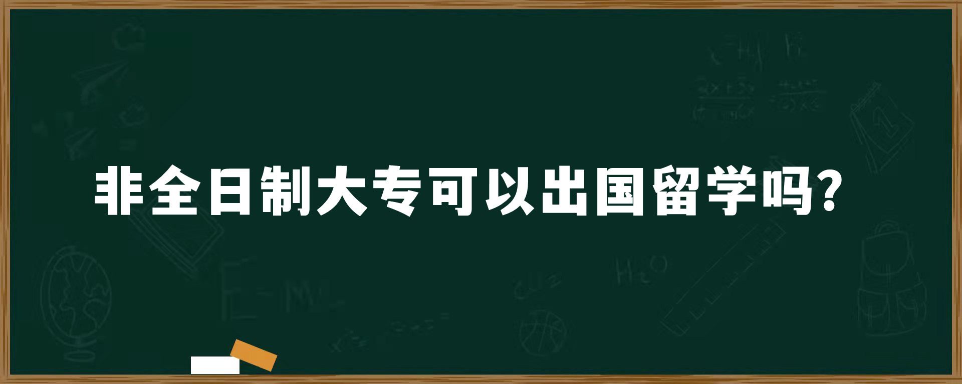 非全日制大专可以出国留学吗？