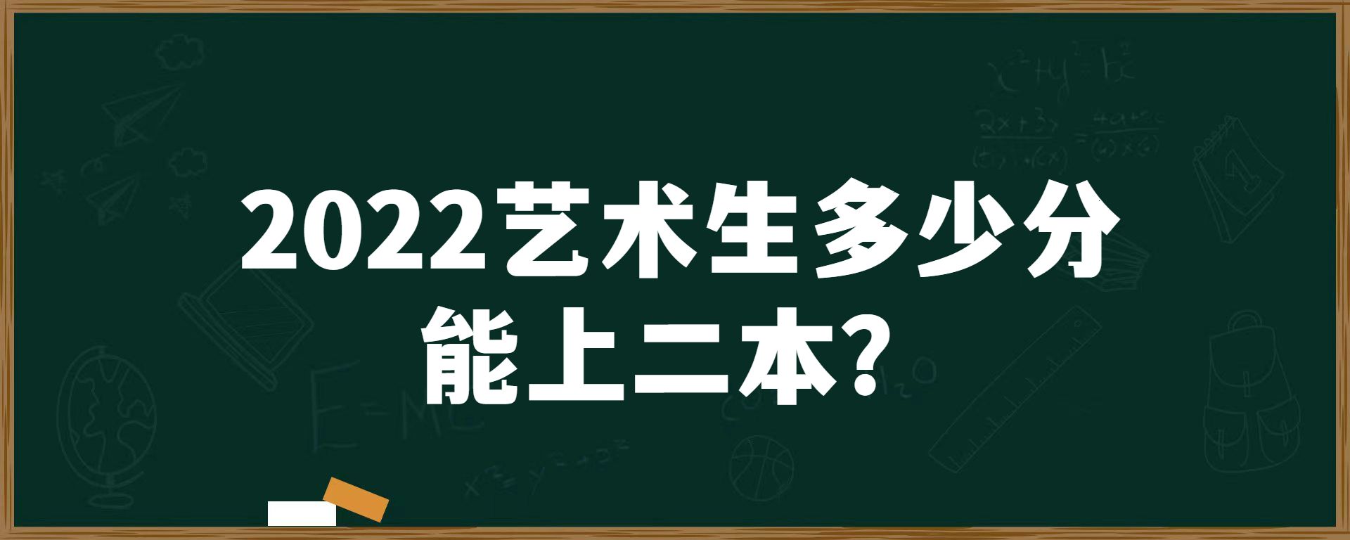 2022艺术生多少分能上二本？