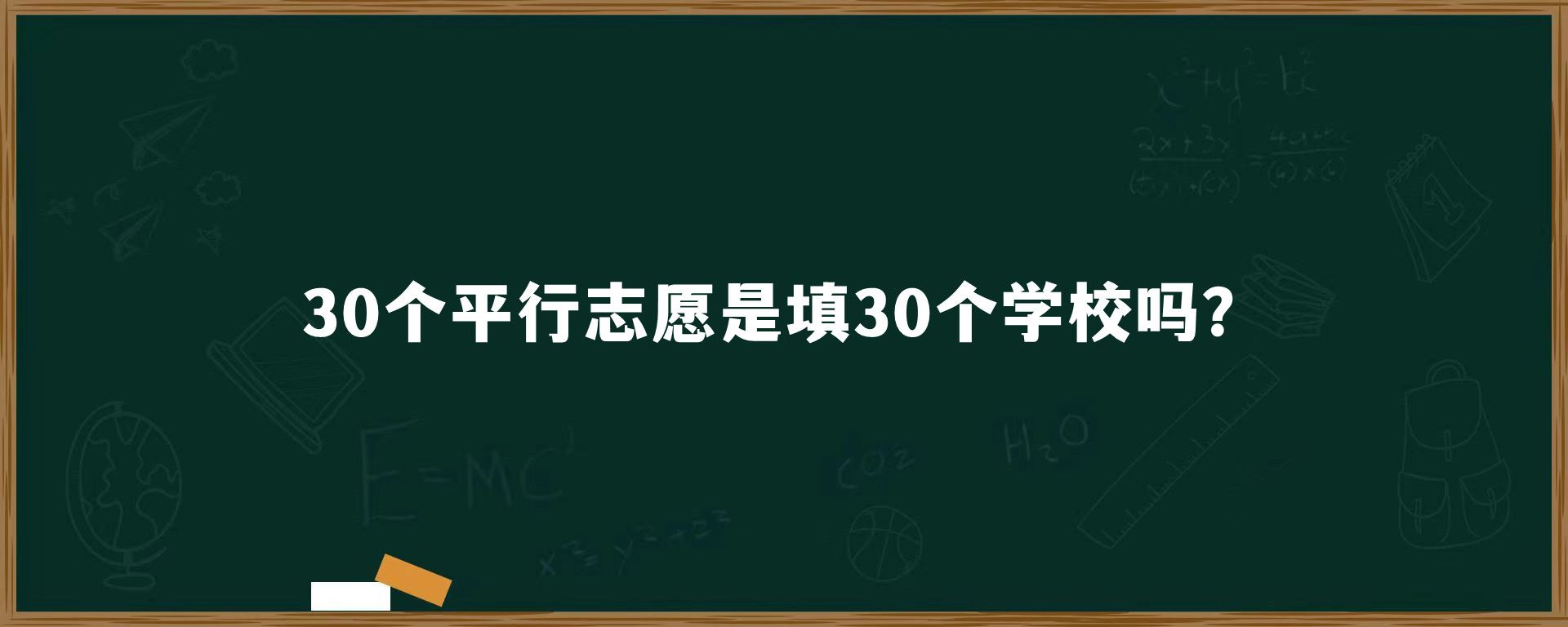 30个平行志愿是填30个学校吗？