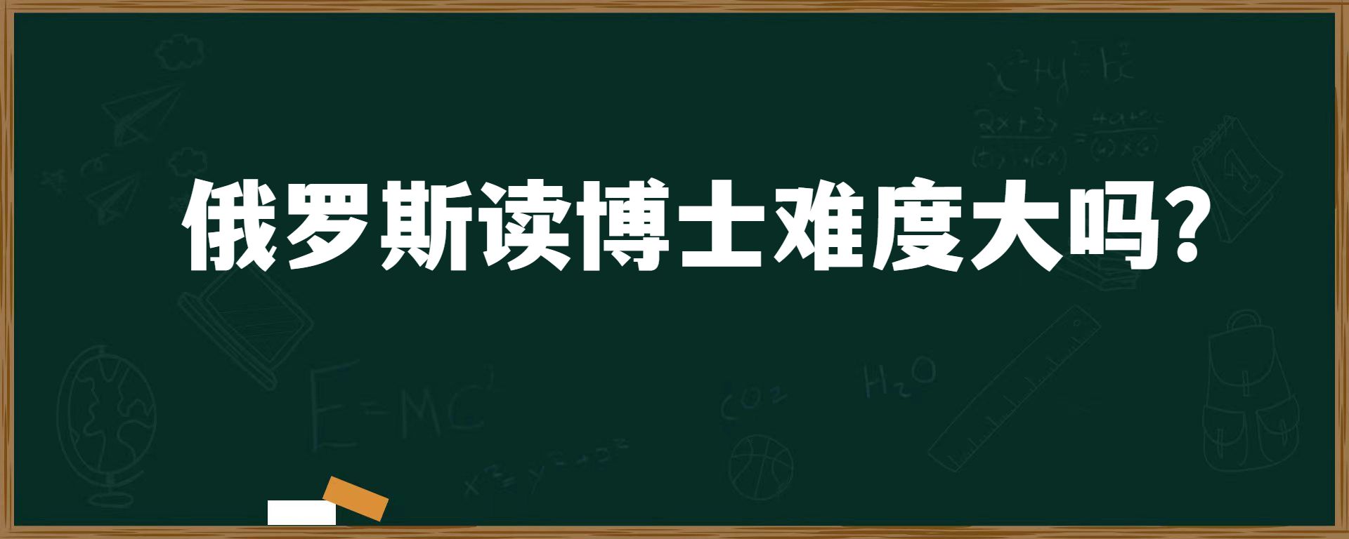 俄罗斯读博士难度大吗？