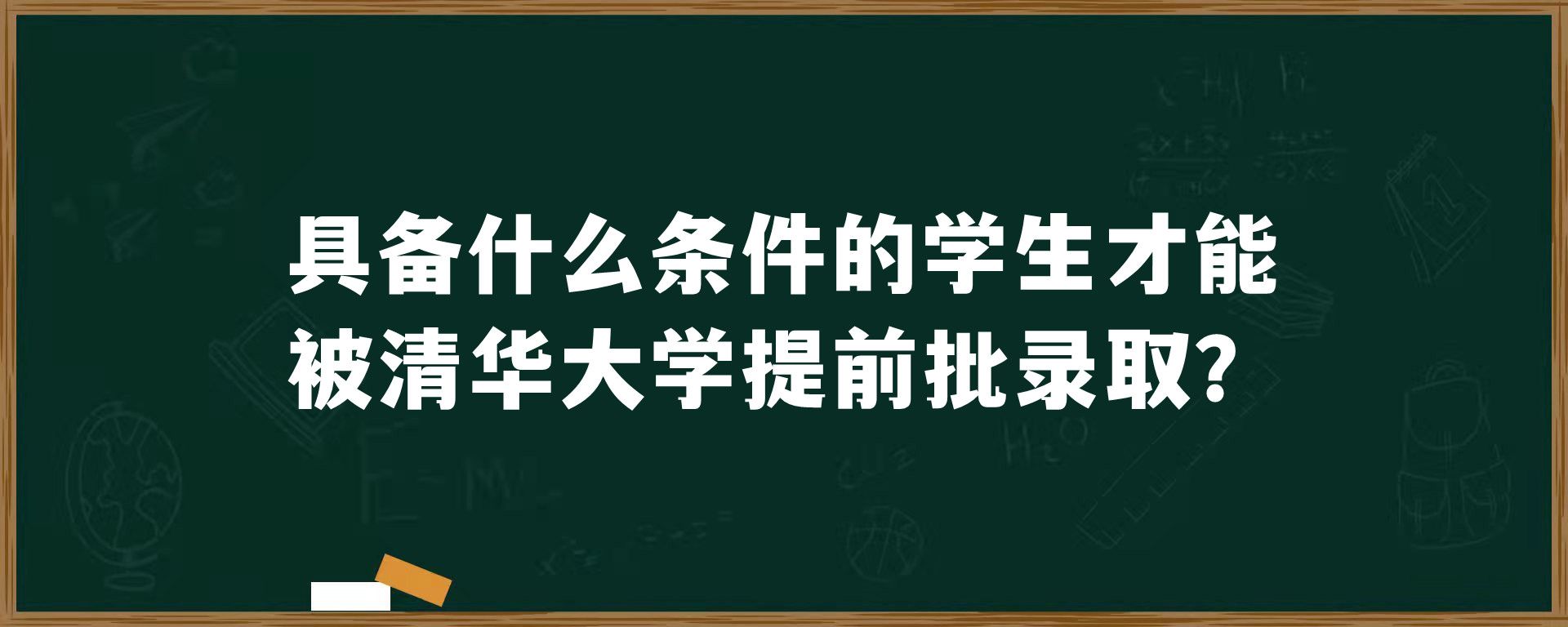 具备什么条件的学生才能被清华大学提前批录取？