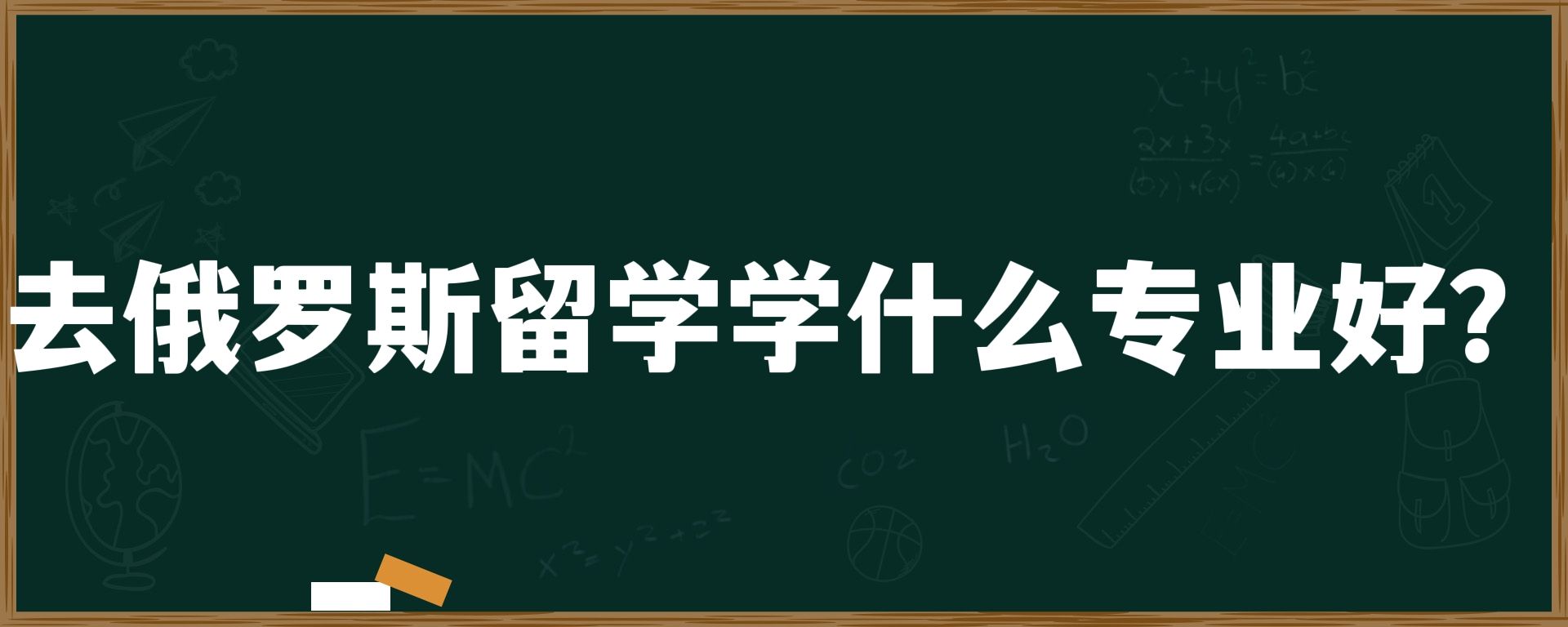 去俄罗斯留学学什么专业好