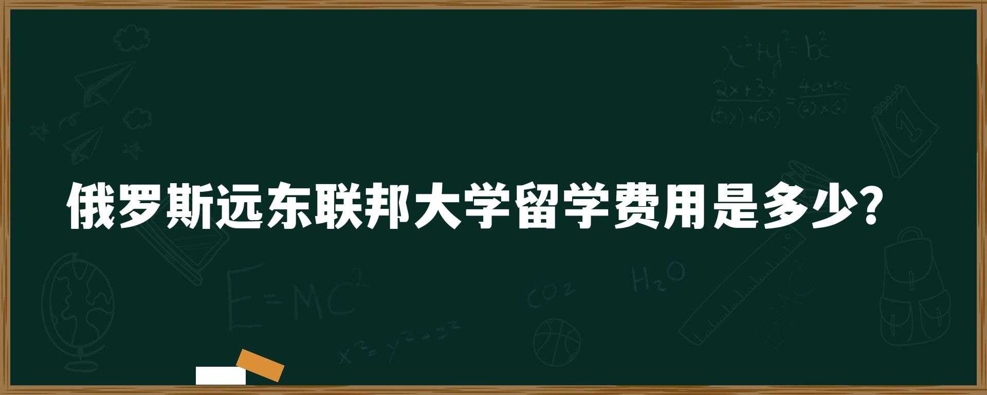 俄罗斯远东联邦大学留学费用是多少？