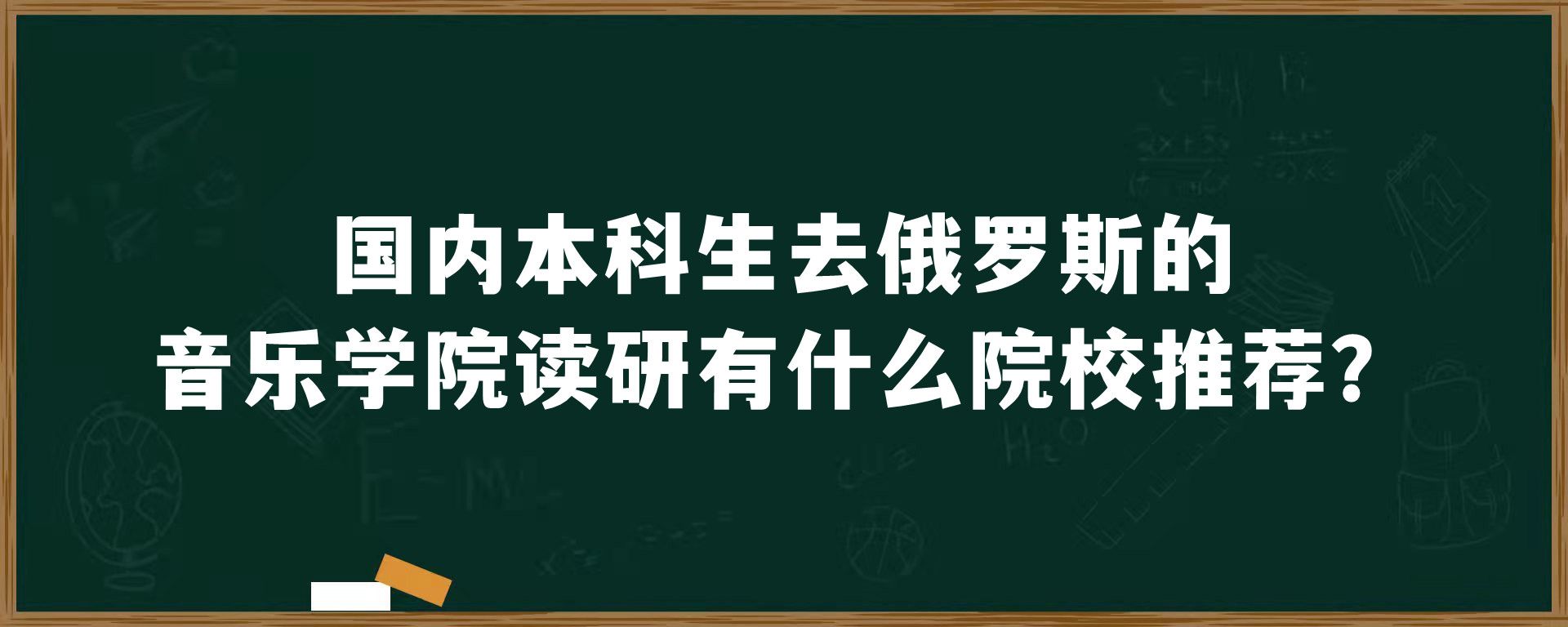 国内本科生去俄罗斯的音乐学院读研有什么院校推荐？