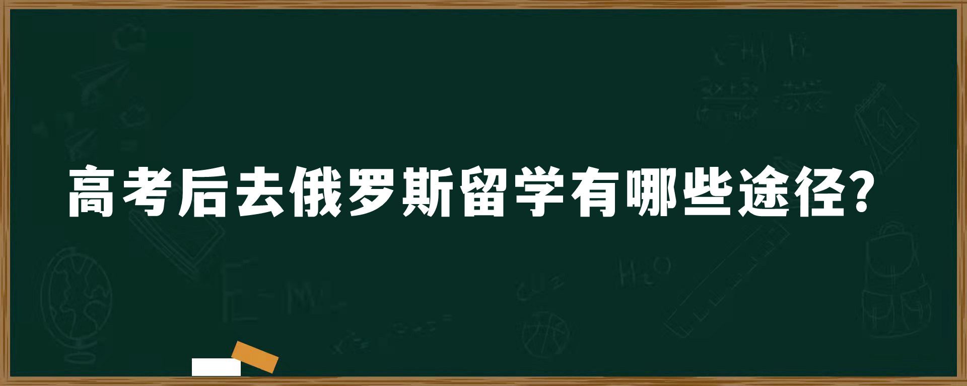 高考后去俄罗斯留学有哪些途径？