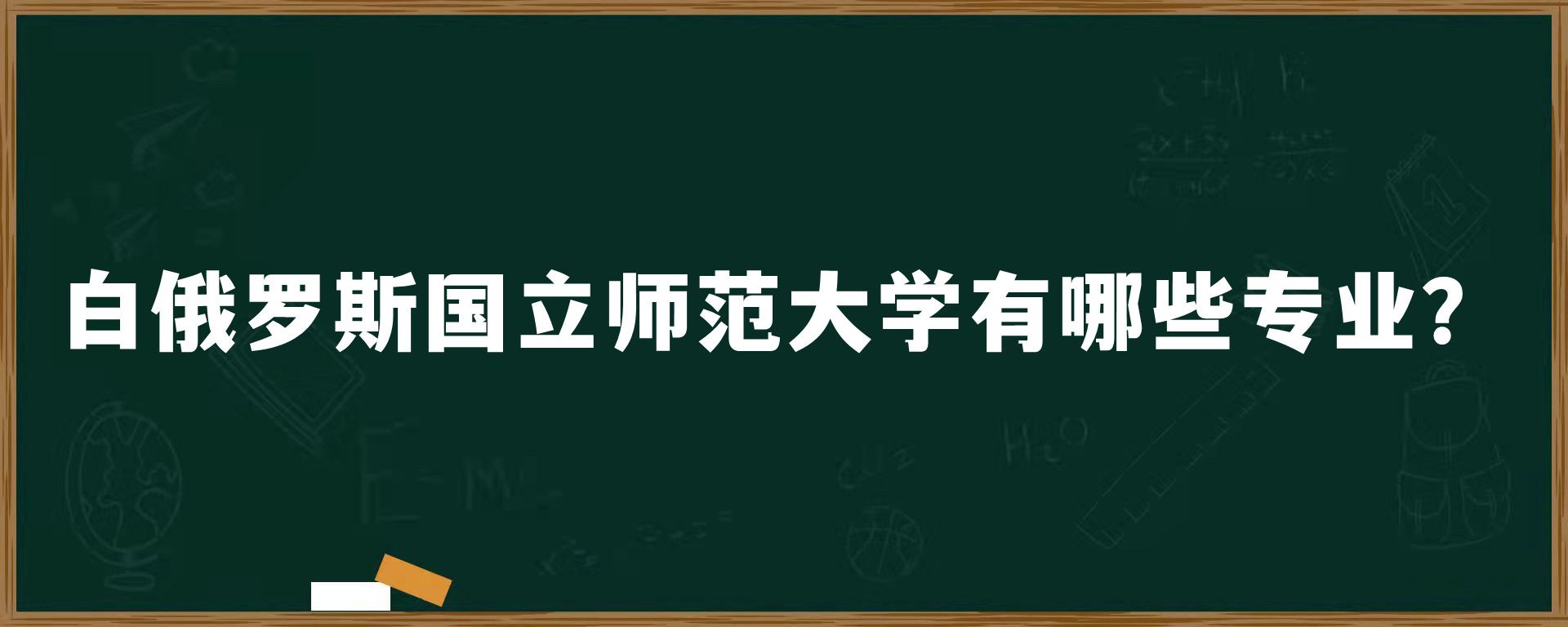 ​白俄罗斯国立师范大学有哪些专业？