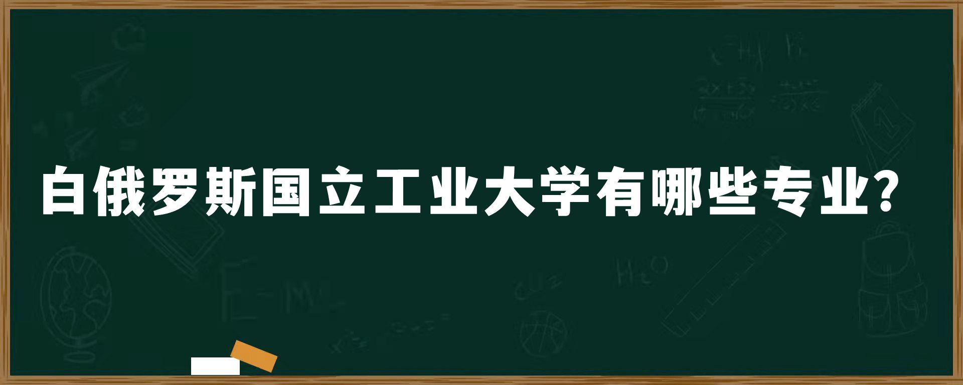 白俄罗斯国立工业大学有哪些专业？