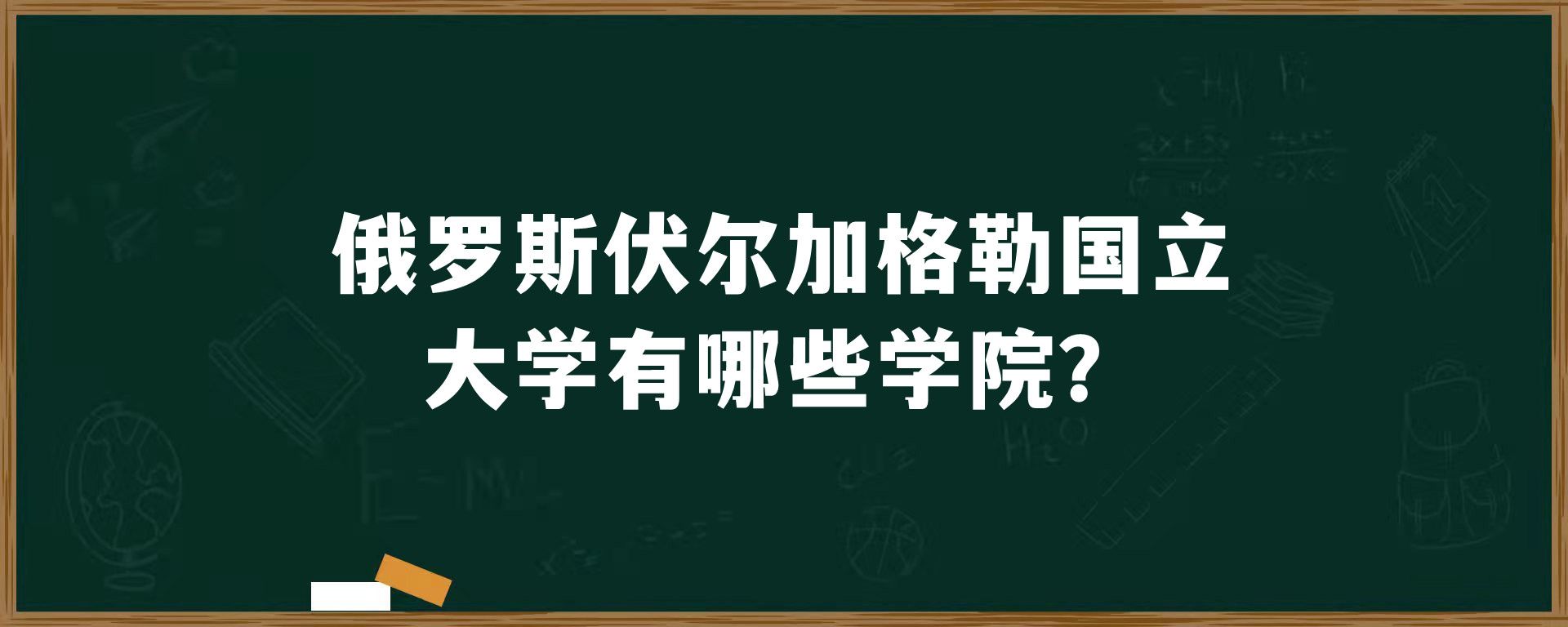 俄罗斯伏尔加格勒国立大学有哪些学院？