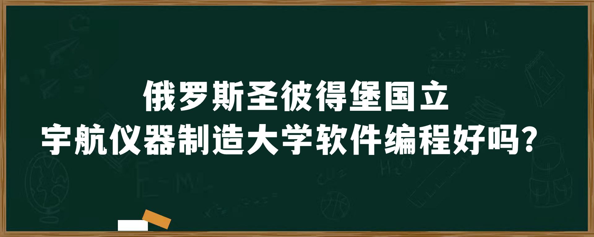 俄罗斯圣彼得堡国立宇航仪器制造大学软件编程好吗？