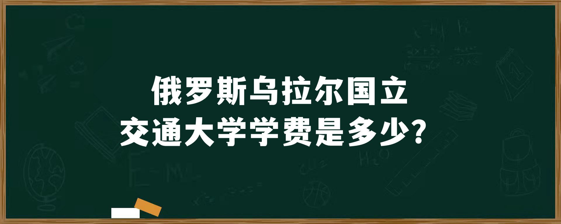 俄罗斯乌拉尔国立交通大学学费是多少？