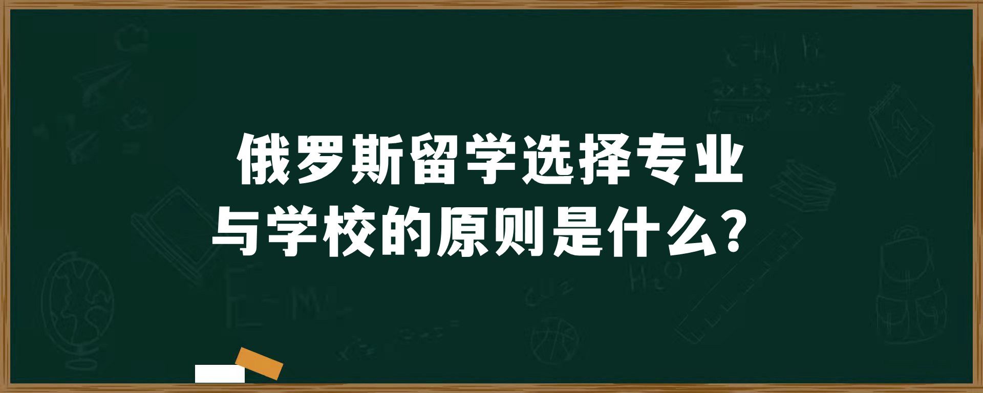 俄罗斯留学选择专业与学校的原则是什么？