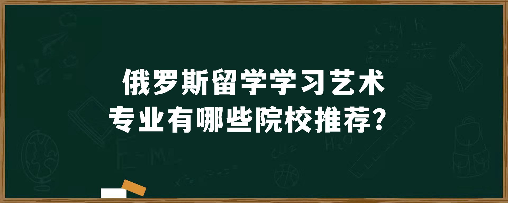 俄罗斯留学学习艺术专业有哪些院校推荐？