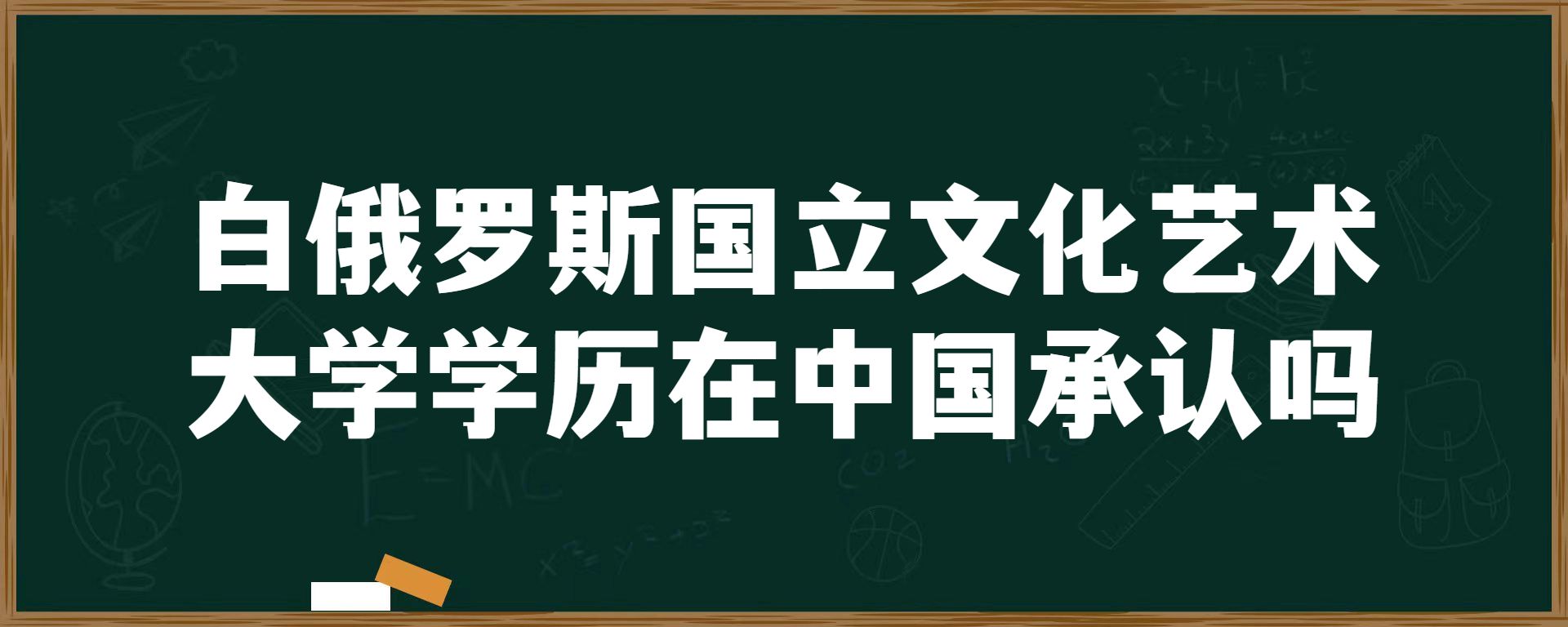 白俄罗斯国立文化艺术大学学历在中国承认吗