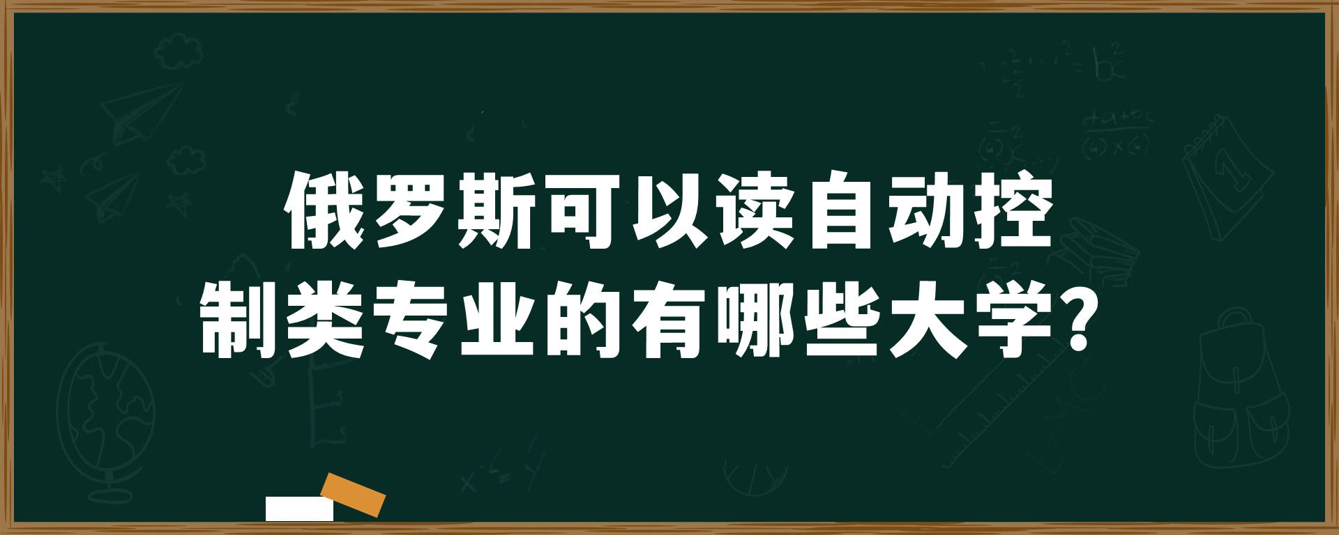 俄罗斯可以读自动控制类专业的有哪些大学？