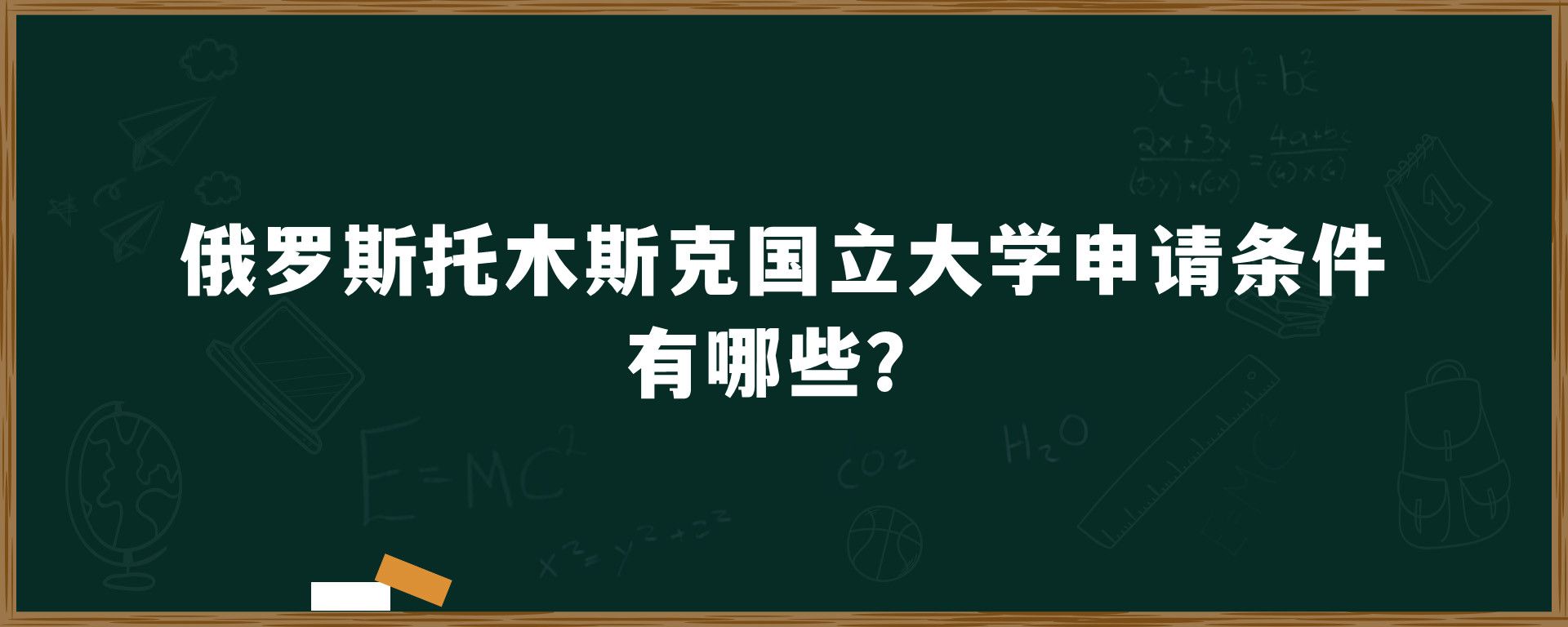 俄罗斯托木斯克国立大学申请条件有哪些？