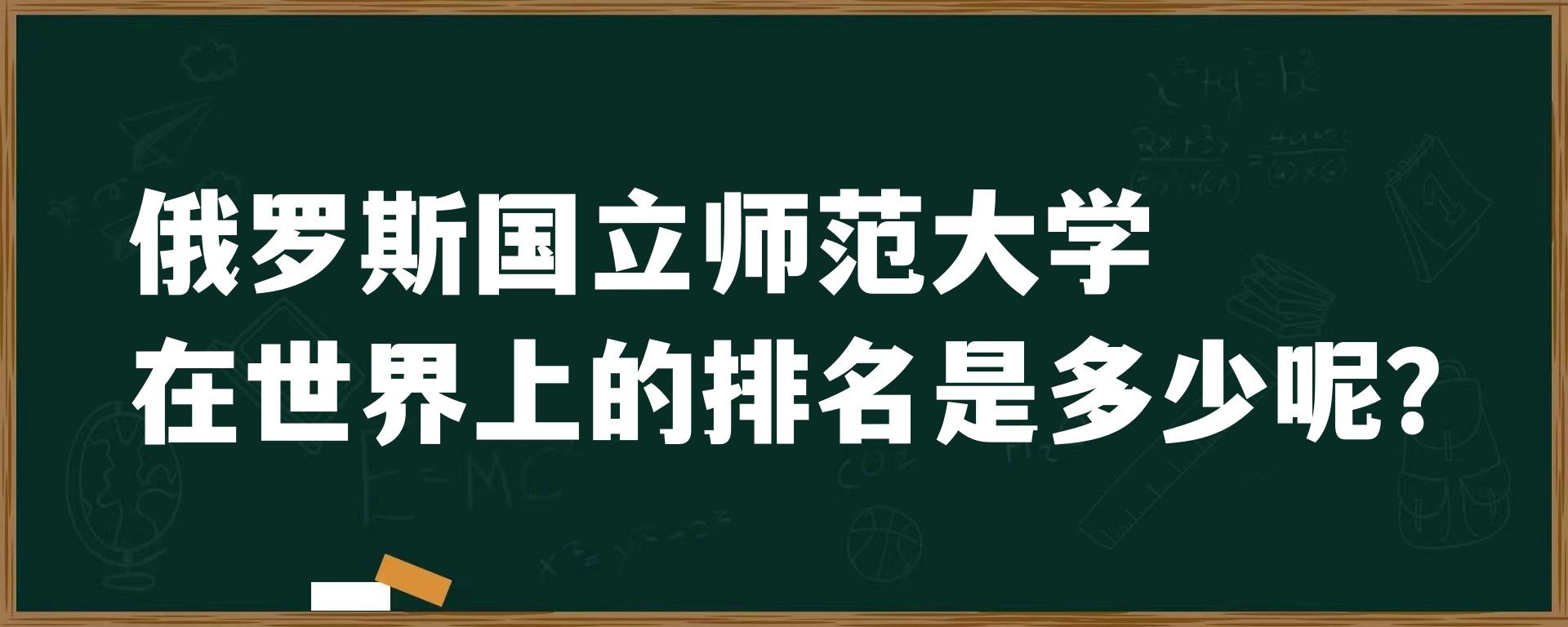 俄罗斯国立师范大学在世界上的排名是多少呢？