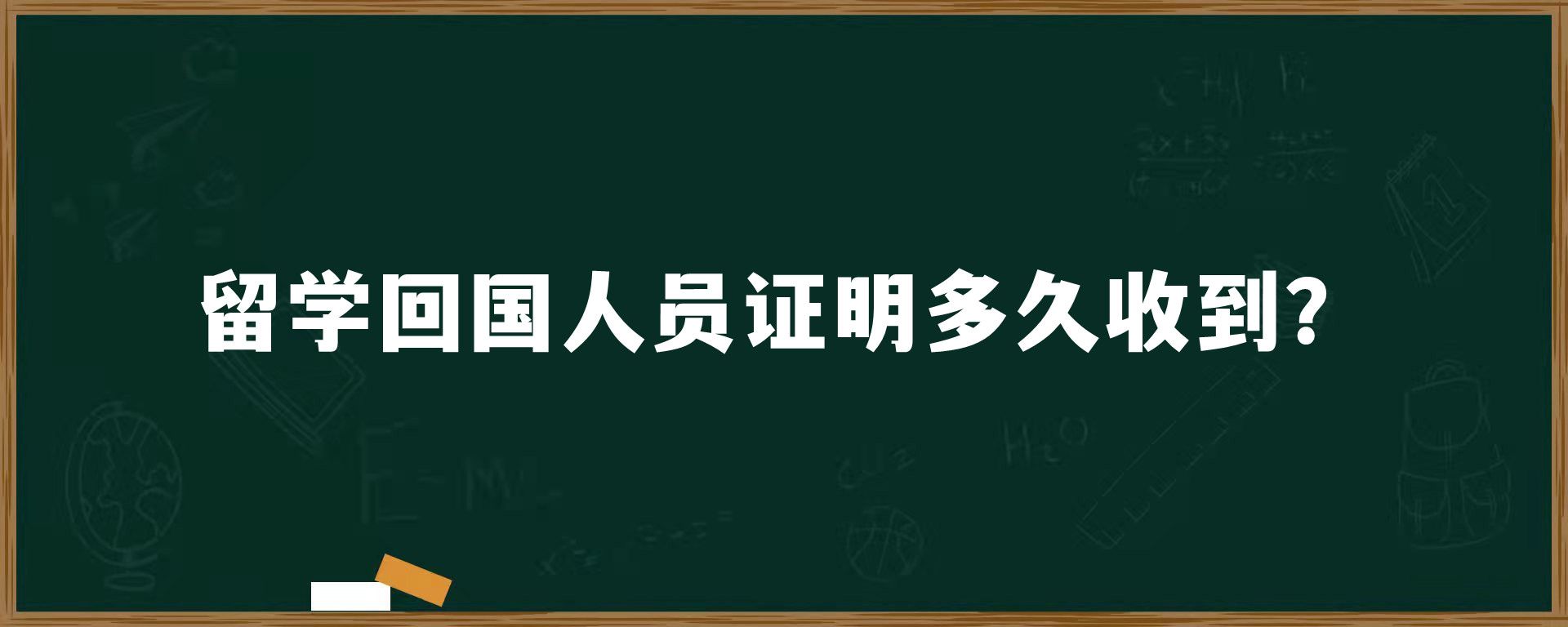 留学回国人员证明多久收到？