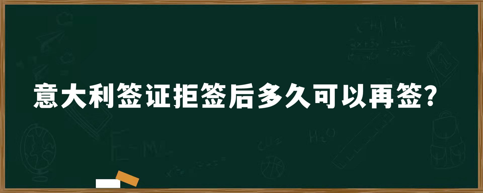 意大利签证拒签后多久可以再签？