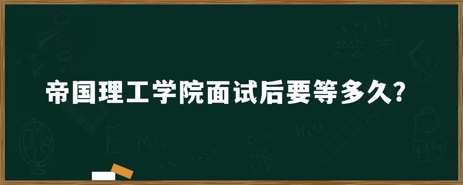 帝国理工学院面试后要等多久？